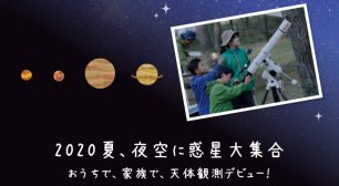 この夏は、惑星がたくさん見られる絶好の天体観測チャンス！ おうちで、家族で、天体観測デビューしませんか？ 楽しむための特設ページをオープンサムネイル